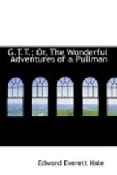 Cover Art for 9780559665677, G.T.T.; Or, The Wonderful Adventures of a Pullman by Edward Everett Hale