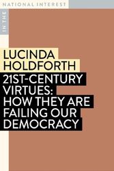 Cover Art for 9781922979094, 21st-Century Virtues: How They Are Failing Our Democracy by Lucinda Holdforth