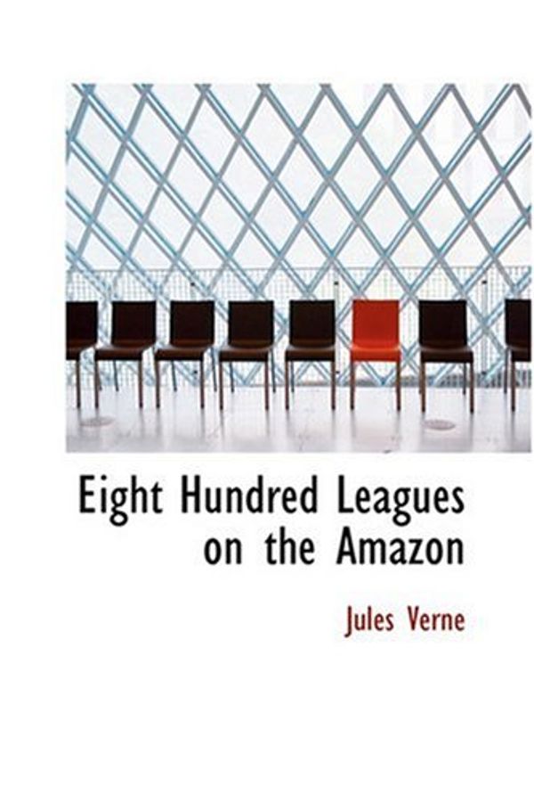 Cover Art for 9780554376943, Eight Hundred Leagues on the Amazon by Jules Verne