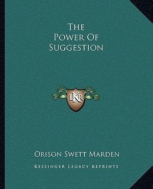 Cover Art for 9781162826691, The Power of Suggestion by Orison Swett Marden