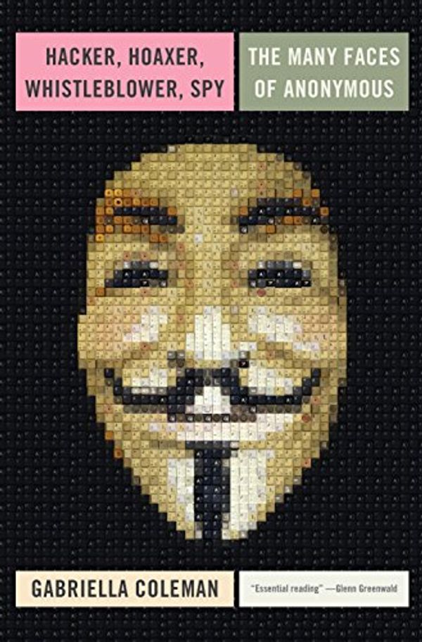 Cover Art for B00PB1XDWU, Hacker, Hoaxer, Whistleblower, Spy: The Many Faces of Anonymous by Gabriella Coleman