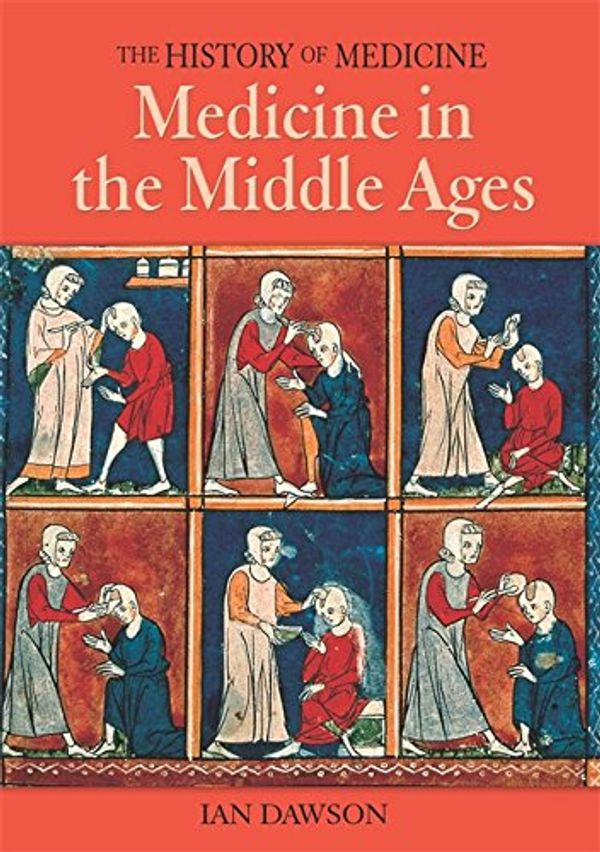 Cover Art for 9780750246408, Medicine in the Middle Ages (History of Medicine) by Ian Dawson