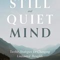 Cover Art for B0B4PLF1ZZ, A Still and Quiet Mind: Twelve Strategies for Changing Unwanted Thoughts by Smith, Esther