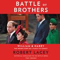 Cover Art for 9781799956860, Battle of Brothers Lib/E: William and Harry - The Inside Story of a Family in Tumult by Robert Lacey