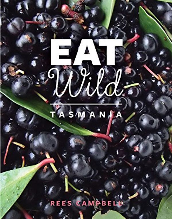 Cover Art for 9780995381452, Eat Wild Tasmanian by Rees Campbell