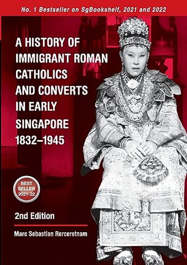 Cover Art for 9780645236408, A History of Immigrant Roman Catholics and Converts in Early Singapore 1832-1945 by Rerceretnam, Marc Sebastian