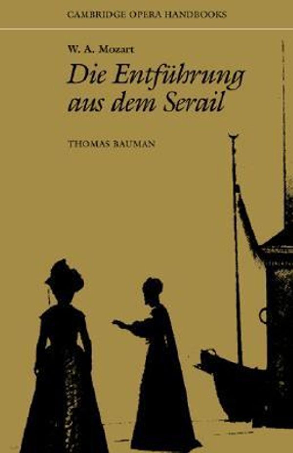 Cover Art for 9780521310604, W. A. Mozart: Die Entführung aus dem Serail (Cambridge Opera Handbooks) by Thomas Bauman