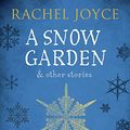Cover Art for B0110ONLGY, A Snow Garden and Other Stories by Rachel Joyce