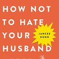 Cover Art for B01HZFB4WU, How Not to Hate Your Husband After Kids by Jancee Dunn