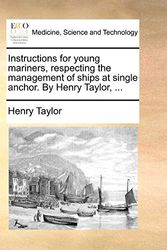 Cover Art for 9781170410653, Instructions for Young Mariners, Respecting the Management of Ships at Single Anchor. by Henry Taylor, ... by Henry Taylor