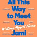 Cover Art for 9781788169837, I CAME ALL THIS WAY TO MEET YOU by JAMI ATTENBERG