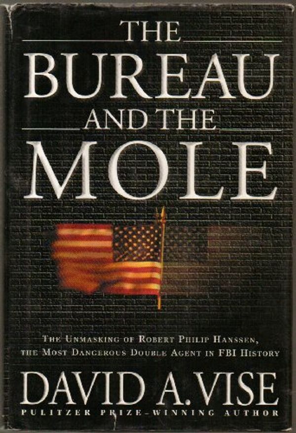 Cover Art for 9780871138347, The Bureau and the Mole: The Unmasking of Robert Philip Hanssen, the Most Dangerous Double Agent in FBI History by David A. Vise