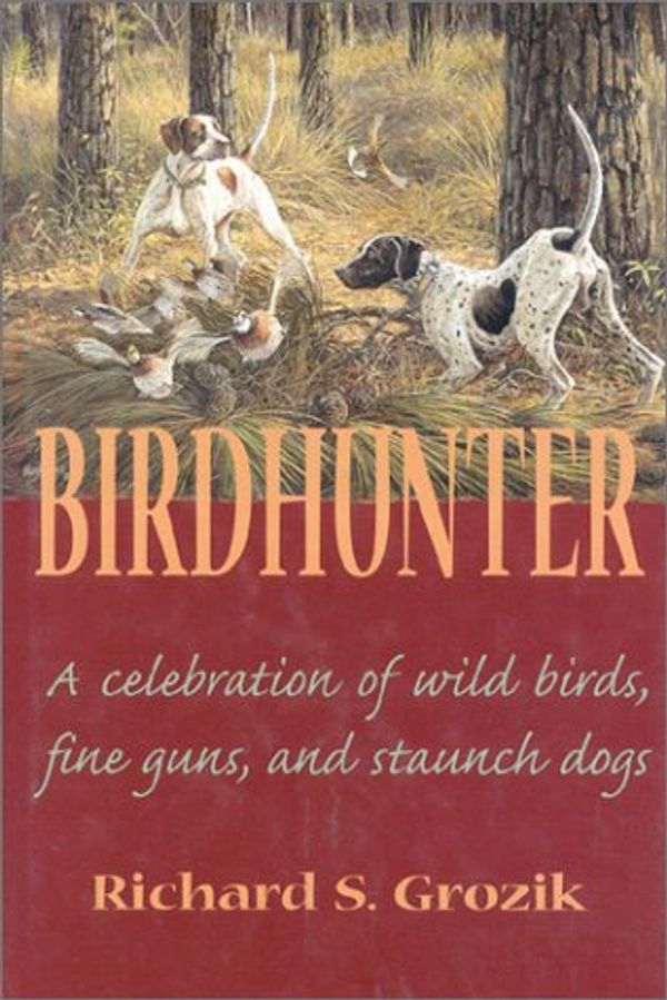 Cover Art for 9781571570611, Birdhunter: A Celebration of Wild Birds, Fine Guns, and Staunch Dogs by Richard Grozik