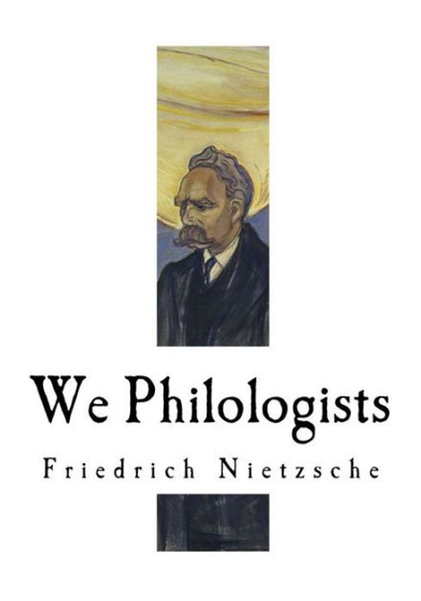Cover Art for 9781979537759, We Philologists: Friedrich Nietzsche (Classic Friedrich Nietzsche) by Friedrich Wilhelm Nietzsche