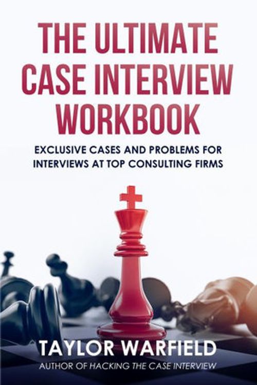 Cover Art for 9781733338103, The Ultimate Case Interview Workbook: Exclusive Cases and Problems for Interviews at Top Consulting Firms by Taylor Warfield
