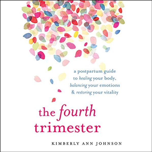 Cover Art for B07CQ8NTVK, The Fourth Trimester: A Postpartum Guide to Healing Your Body, Balancing Your Emotions, and Restoring Your Vitality by Kimberly Ann Johnson
