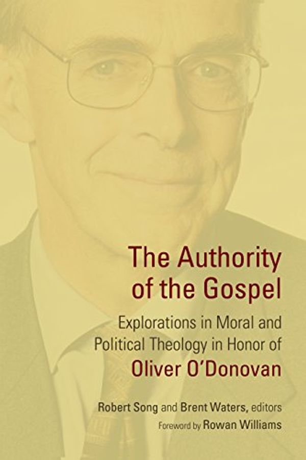 Cover Art for 9780802872548, The Authority of the Gospel: Essays in Honor of Oliver O'Donovan by Robert Song, Brent Waters