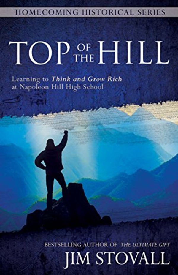 Cover Art for B06Y3MDPX5, Top of the Hill: Learning to Think and Grow Rich at Napoleon Hill High School (Homecoming Historical Series) by Jim Stovall