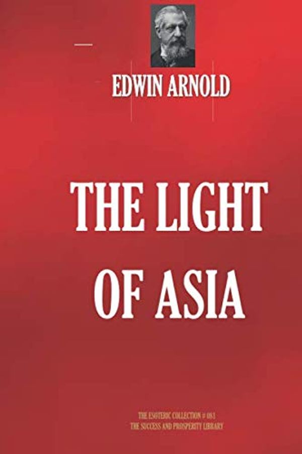 Cover Art for 9781701133976, THE LIGHT OF ASIA (THE ESOTERIC COLLECTION) by EDWIN ARNOLD