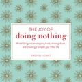 Cover Art for 9781507204955, Joy of Doing NothingA Real-Life Guide to Stepping Back, Slowing Dow... by Rachel Jonat