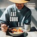 Cover Art for B07F63XBCD, EAT. COOK. L.A.: Recipes from the City of Angels [A Cookbook] by Aleksandra Crapanzano