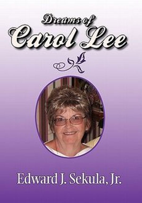 Cover Art for 9781456897819, Dreams of Carol Lee by Edward J. Jr. Sekula