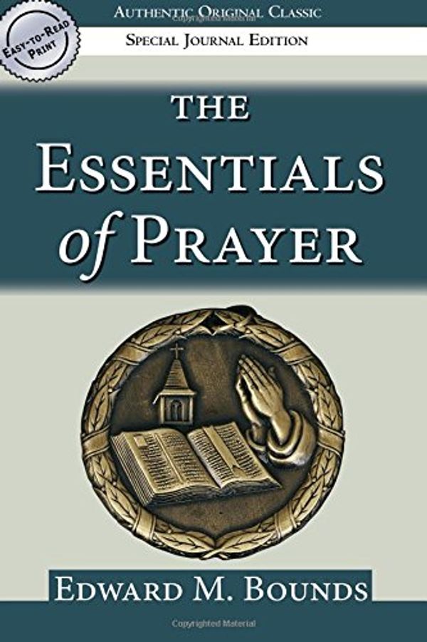Cover Art for 9781424508006, Essentials of Prayer (E M Bounds Christian Classics) by Edward Bounds