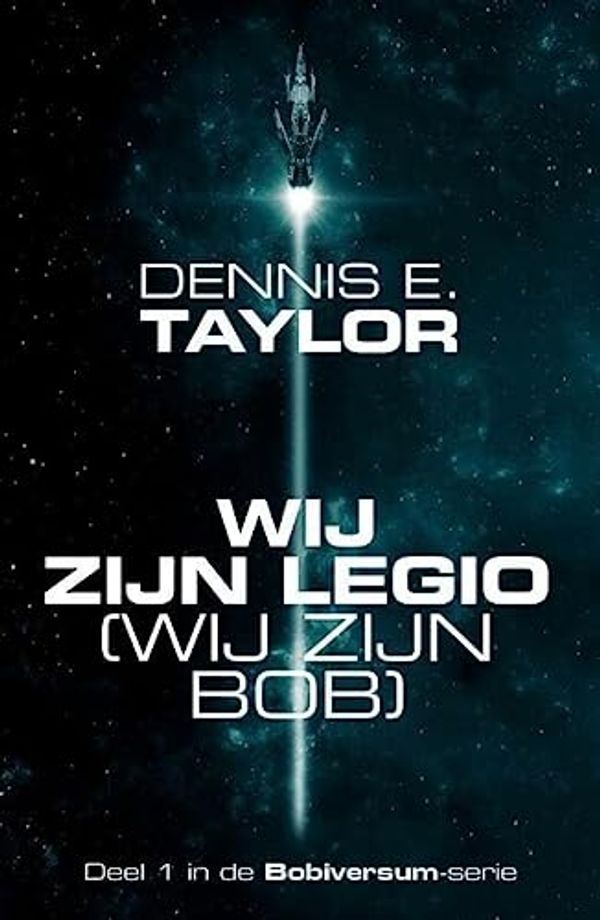 Cover Art for 9789083073170, Wij zijn legio - wij zijn Bob (Bobiversum serie, 1) by Dennis E. Taylor