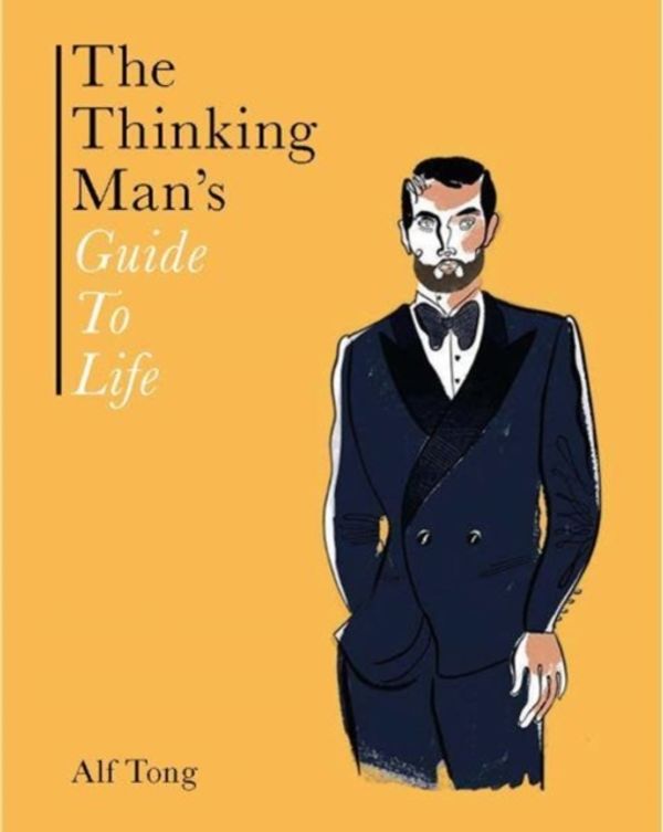 Cover Art for 9781784881559, The Thinking Man's Guide to LifeHow to Be the Best Man You Can Be by Alfred Tong