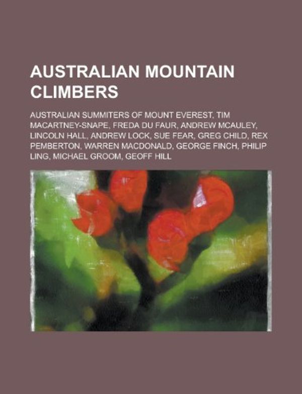 Cover Art for 9781156038666, Australian Mountain Climbers: Roger Chao, Tim Macartney-Snape, Freda Du Faur, Andrew McAuley, Lincoln Hall, Andrew Lock, Sue Fear, Greg Child by Books LLC