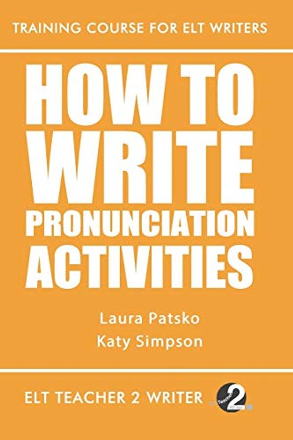 Cover Art for 9781689317764, How To Write Pronunciation Activities (Training Course For ELT Writers) by Laura Patsko, Katy Simpson