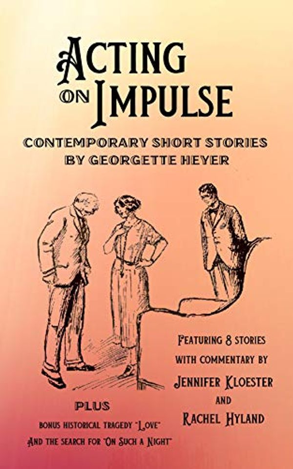 Cover Art for B07T3ZBCM3, Acting on Impulse – Contemporary Short Stories by Georgette Heyer by Georgette Heyer, Jennifer Kloester, Rachel Hyland