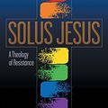 Cover Art for 9781641800167, Solus JesusA Theology of Resistance by Emily Swan