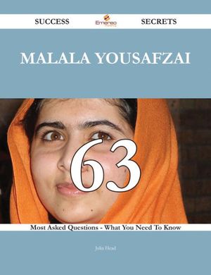 Cover Art for 9781488831881, Malala Yousafzai 63 Success Secrets - 63 Most Asked Questions On Malala Yousafzai - What You Need To Know by Julia Head