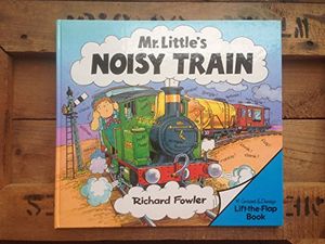 Cover Art for 9780434937967, Mr. Little's Noisy Train (Lift-the-flap Book) by Richard Fowler
