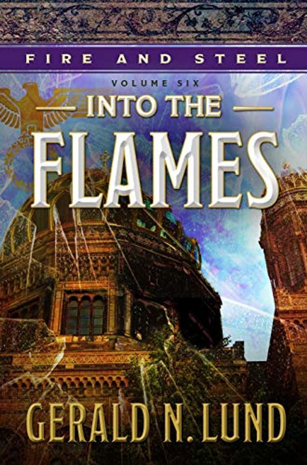 Cover Art for 9781629726205, Fire and Steel, Volume 6: Into the Flames by Gerald Lund