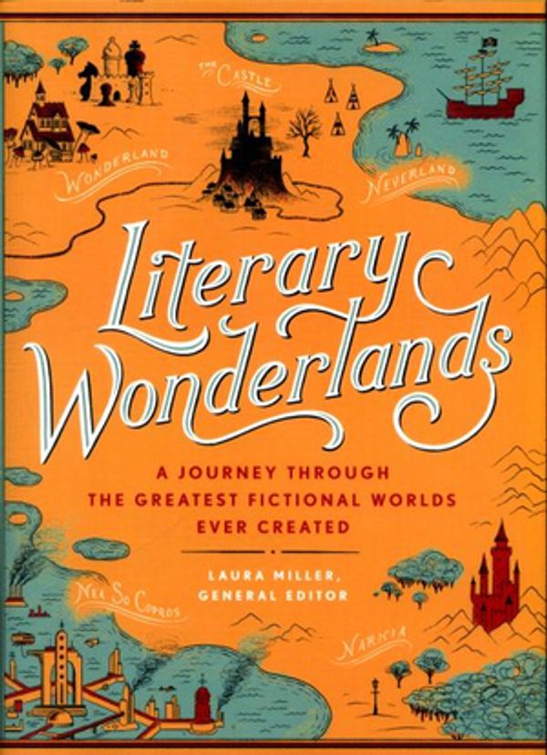 Cover Art for 9781911130345, Literary Wonderlands: A Journey through the Greatest Fictional Worlds Ever Created by Laura Miller