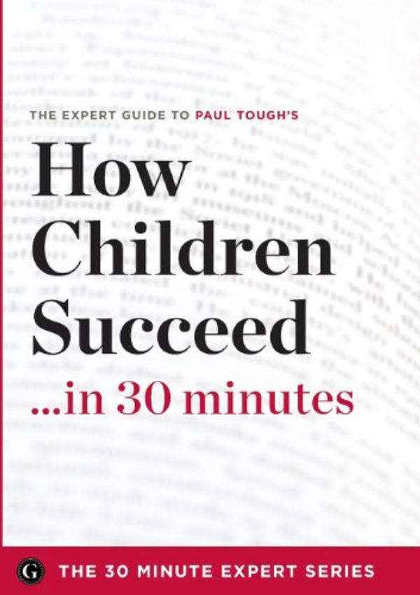 Cover Art for 9781623151232, How Children Succeed in 30 Minutes - The Expert Guide to Paul Tough's Critically Acclaimed Book (The 30 Minute Expert Series) by The 30 Minute Expert Series