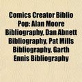 Cover Art for 9781155783185, Comics Creator Biblio Pop: Alan Moore Bibliography, Dan Abnett Bibliography, Grant Morrison Bibliography, Pat Mills Bibliography by Books Llc