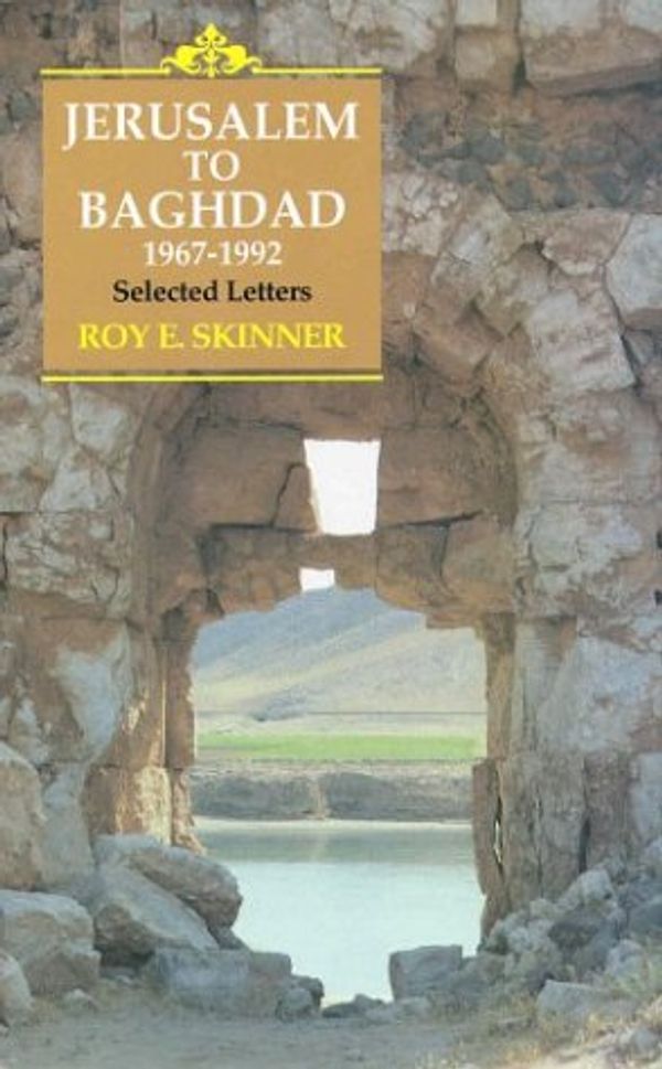 Cover Art for 9781850439516, Jerusalem To Baghdad, 1967-1992: Selected Letters by Roy E. Skinner