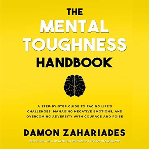 Cover Art for B089CZKGVM, The Mental Toughness Handbook: A Step-by-Step Guide to Facing Life's Challenges, Managing Negative Emotions, and Overcoming Adversity with Courage and Poise by Damon Zahariades