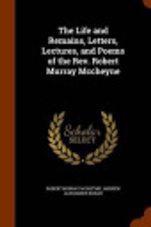 Cover Art for 9781346147260, The Life and Remains, Letters, Lectures, and Poems of the REV. Robert Murray McCheyne by Robert Murray M'Cheyne,Andrew Alexander Bonar