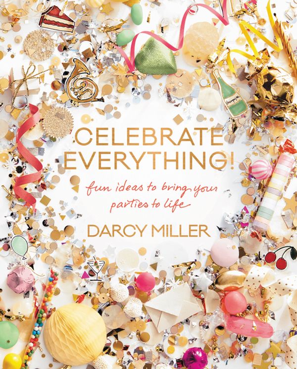 Cover Art for 9780062388759, Celebrate Everything! by Darcy Miller