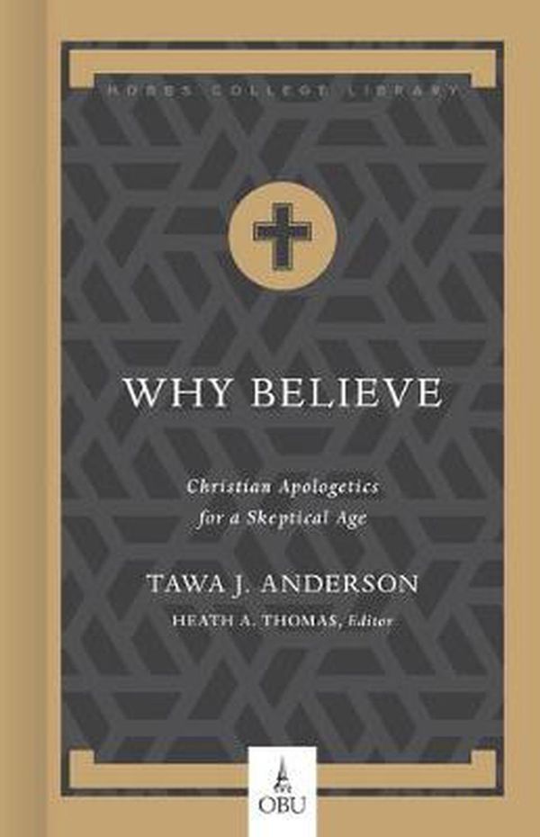 Cover Art for 9781087724232, Why Believe: Christian Apologetics for a Skeptical Age (Hobbs College Library) by Tawa J. Anderson