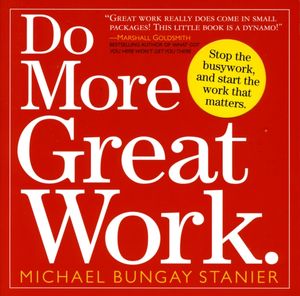 Cover Art for 9780761156444, Do More Great Work by Michael Bungay Stanier