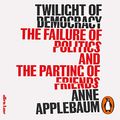 Cover Art for B089DMST3H, Twilight of Democracy: The Failure of Politics and the Parting of Friends by Anne Applebaum