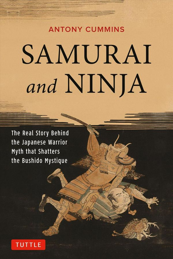 Cover Art for 9784805313343, Samurai and Ninja: The Real Story Behind the Japanese Warrior Myth That Shatters the Bushido Mystique by Antony Cummins