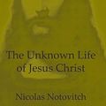 Cover Art for 9781440489600, The Unknown Life Of Jesus Christ by Nicolas Notovitch