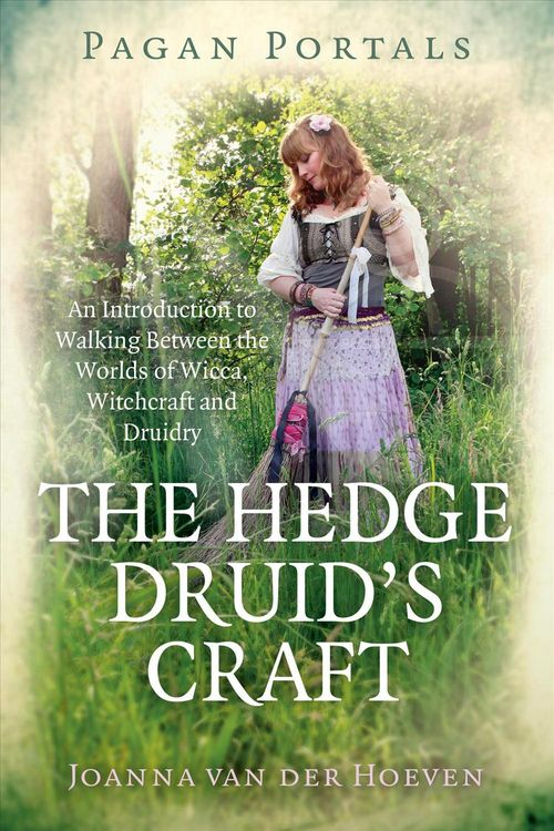 Cover Art for 9781785357961, Pagan Portals - The Hedge Druid's Craft: An Introduction to Walking Between the Worlds of Wicca, Witchcraft and Druidry by Joanna van der Hoeven