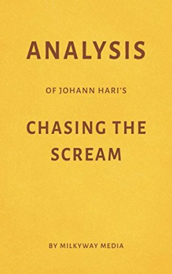 Cover Art for 9781980520368, Analysis of Johann Hari’s Chasing the Scream by Milkyway Media by Milkyway Media